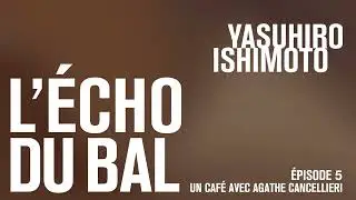 L&rsquo;&Eacute;CHO DU BAL &ndash; YASUHIRO ISHIMOTO &ndash; UN CAF&Eacute; AVEC AGATHE CANCELLIERI