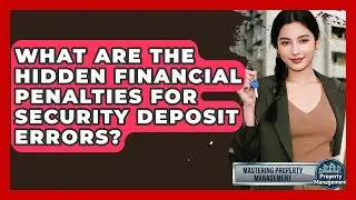 What Are The Hidden Financial Penalties For Security Deposit Errors? - Mastering Property Management