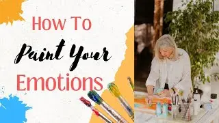 Painting and Expressing Your Emotions in Abstract Art