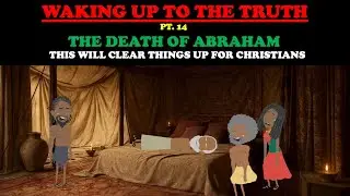 THE DEATH OF ABRAHAM: THIS WILL CLEAR THINGS UP FOR CHRISTIANS  - WAKING UP TO THE TRUTH (PT. 14)