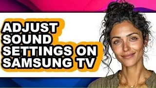 How to Adjust Sound Settings on Samsung Tv - Easy Guide