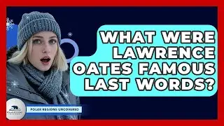 What Were Lawrence Oates Famous Last Words? - Polar Regions Uncovered