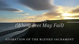 Oceans (Where Feet May Fail) by Hillsong - October Eucharistic Adoration
