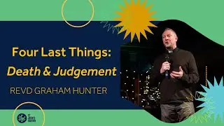 Four Last Things: Death & Judgement // Revd Graham Hunter