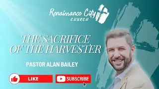 2025-10-19 The Sacrifice Of The Harvester - Pastor Alan Bailey