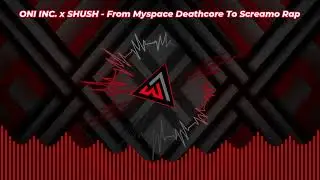 ONI INC  x SHUSH - From Myspace Deathcore To Screamo Rap | 🎶🔥| Visualizer