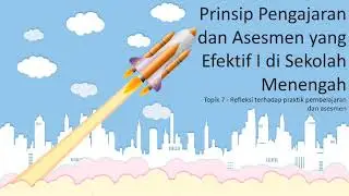 Topik 7 - Demostrasi Kontekstual - Prinsip Pengajaran dan Asesmen yang Efektif di Sekolah Menengah