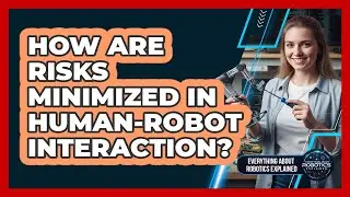 How Are Risks Minimized In Human-Robot Interaction?