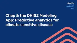 Chap & the DHIS2 Modeling App: Predictive analytics for climate sensitive disease #DAC2025