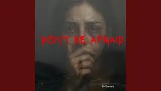 Don't Be Afraid