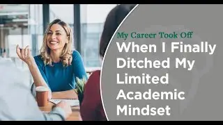My Career Took Off When I Finally Ditched My Limited Academic Mindset