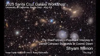 2025 UCSC Galaxy Workshop: Shyam Menon The Star-Formation Feedback Interplay in Dense Compact...