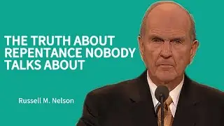 The Truth About Repentance Nobody Talks About - Russell M. Nelson