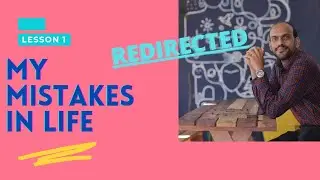 My mistakes in life | redirected  part 1
