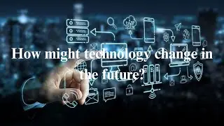 How might technology change in the future?