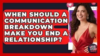 When Should A Communication Breakdown Make You End A Relationship? - Your Online Dating Guru