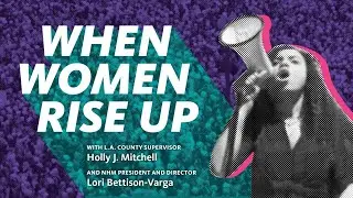 When Women Rise Up: A Conversation with Supervisor Holly J. Mitchell and Dr. Lori Bettison-Varga