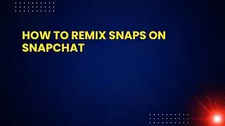 How To Remix Snaps on Snapchat