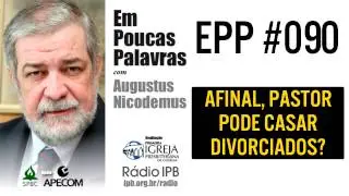EPP #090 - AFINAL, PASTOR PODE CASAR DIVORCIADOS? - AUGUSTUS NICODEMUS