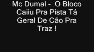 Mc Dumal - O Bloco caiu pra Pista , t&aacute; Geral de C&atilde;o pra Traz !