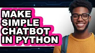 How to Make Simple Chatbot in Python - Full Guide