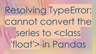 Resolving TypeError: cannot convert the series to  class 'float'  in Pandas