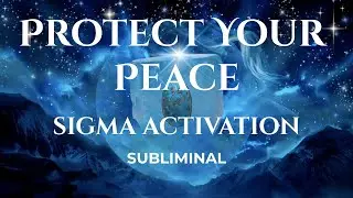 PROTECT YOUR PEACE / Sigma Activation / POWERFUL Subliminal