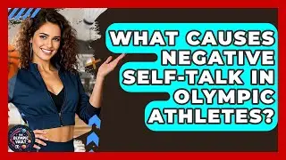 What Causes Negative Self-talk In Olympic Athletes? - The Olympic Vault