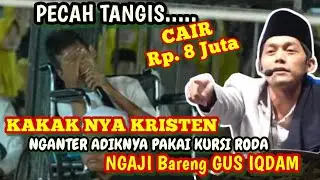 TANGIS PECAH | JAMAAH KRISTEN NGANTAR ADIKNYA BERKURSI RODA NGAJI BARENG GUS IQDAM 