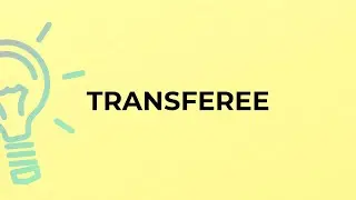 What is the meaning of the word TRANSFEREE?