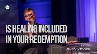 Is Healing Included In Your Redemption | Pastor Richard Moore