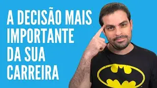 A Decisão Mais IMPORTANTE da SUA CARREIRA