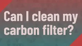 Can I clean my carbon filter?