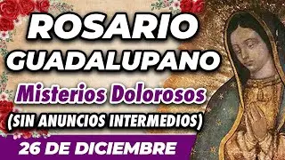 ROSARIO GUADALUPANO 26 DE DICIEMBRE (SIN ANUNCIOS INTERMEDIOS) 🌷 Misterios Dolorosos 🙏