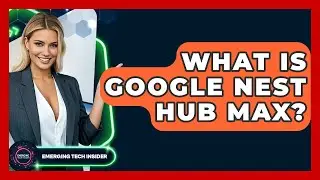 What Is Google Nest Hub Max? - Emerging Tech Insider