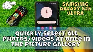 How to Quickly Select All Photos/Videos At Once In The Picture Gallery Samsung Galaxy S25 Ultra