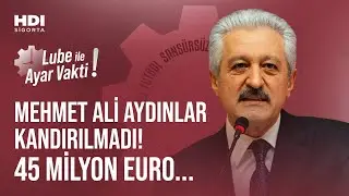 Mehmet Ali Aydınlar kandırılmadı | 45 milyon Euro... | LUBE İLE AYAR VAKTİ