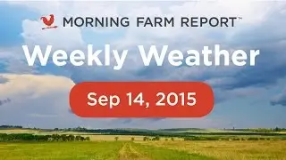 Morning Farm Report Weekly Ag Weather Forecast Sept 14, 2015