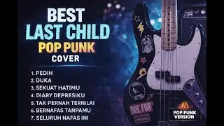Best Lagu Last Child Cover Pop Punk Terbaik | Full Album Tanpa Iklan #lastchild #poppunk #cover