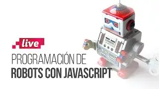Programaci&oacute;n de robots con Javascript | PlatziLIVE