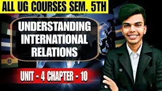 Understanding International Relations Unit - 4 Chapter - 10 All UG Courses Semester 5th
