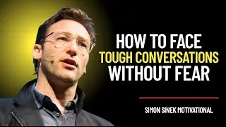How to Face Tough Conversations Without Fear || SIMON SINEK MOTIVATIONAL SPEECH