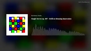 Single Serves ep. 407 - Brill on Housing Innovation