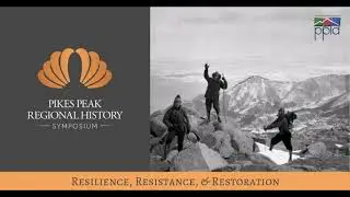 Pikes Peak Regional History Symposium 2022: Resilience, Resistance, & Restoration Part 2