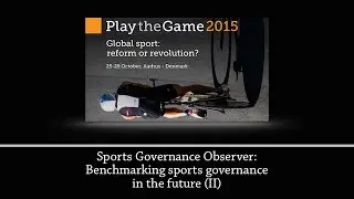 Play the Game 2015 - Sports Governance Observer: Benchmarking sports governance in the future (II)