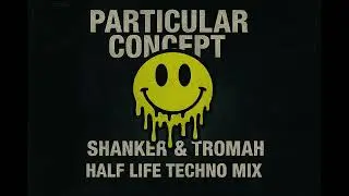 PARTICULAR CONCEPT - SHANKER & TROMAH - HALF LIFE TECHNO MIX