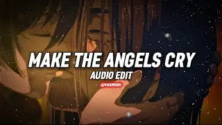 Make the Angels cry [Audio Edit]