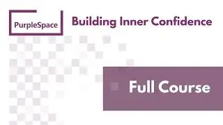 PurpleSpace: Building inner confidence - Full Course