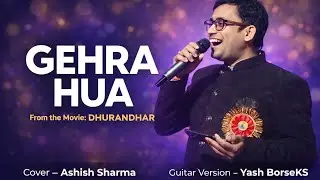 Gehra Hua Cover- Ashish Sharma Movie - Dhurandhar Original Singer - Arijit Singh Ji Trending 2026