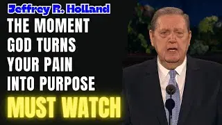 Jeffrey R. Holland - The Moment God Turns Your Pain Into Purpose